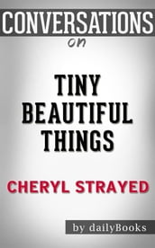 Tiny Beautiful Things: Advice on Love and Life from Dear Sugar byCheryl Strayed Conversation Starters