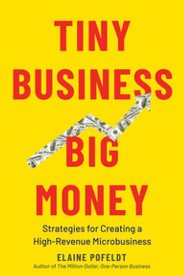 Tiny Business, Big Money: Strategies for Creating a High-Revenue Microbusiness - Elaine Pofeldt