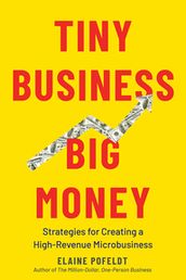 Tiny Business, Big Money: Strategies for Creating a High-Revenue Microbusiness