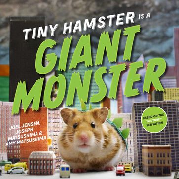 Tiny Hamster Is a Giant Monster - Amy Matsushima - Joel Jensen - Joseph Matsushima