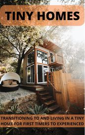 Tiny Homes Transitioning to and Living in a Tiny Home for Beginners to Experienced