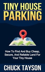 Tiny House Parking: How To Find And Buy Cheap, Secure, And Reliable Land For Your Tiny House