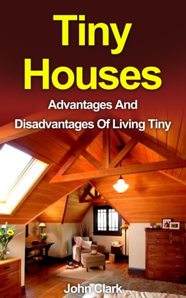 Tiny Houses: Advantages And Disadvantages Of Living Tiny - Clark John