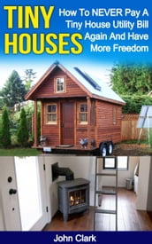 Tiny Houses: How To NEVER Pay A Tiny House Utility Bill Again And Have More Freedom