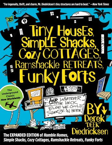 Tiny Houses, Simple Shacks, Cozy Cottages, Ramshackle Retreats, Funky Forts - Derek Diedricksen