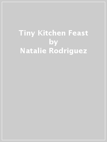 Tiny Kitchen Feast - Natalie Rodriguez