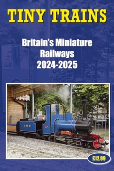 Tiny Trains ¿ Britain's Miniature Railways 2024-2025 - John Robinson