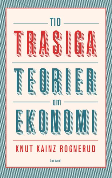 Tio trasiga teorier om ekonomi - Knut Kainz Rognerud