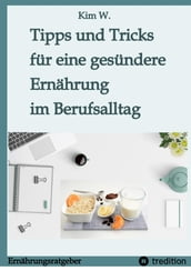 Tipps und Tricks für eine gesündere Ernährung im Berufsalltag