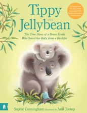 Tippy and Jellybean - The True Story of a Brave Koala who Saved her Baby from a Bushfire