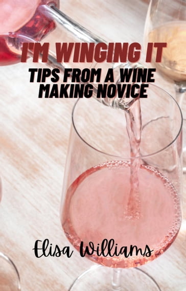 Tips From a Wine Making Novice - Elisa Williams