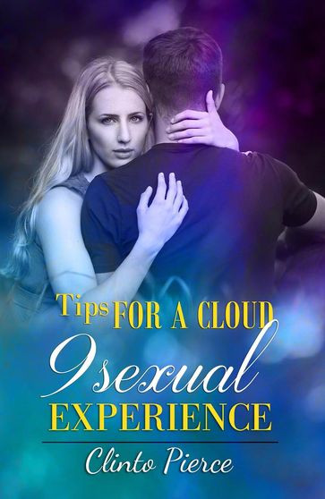 Tips for a Cloud 9 Sexual Experience - Clinto Pierce