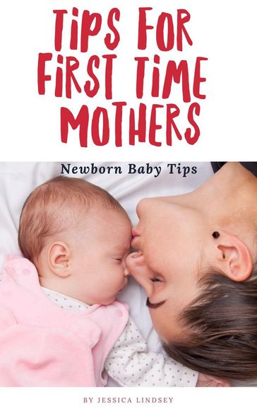 Tips for First Time Mothers - Newborn Baby Tips - Jessica Lindsey