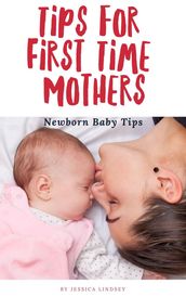 Tips for First Time Mothers - Newborn Baby Tips