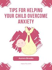 Tips for Helping Your Child Overcome Anxiety