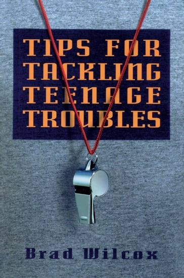 Tips for Tackling Teenage Troubles - Brad Wilcox