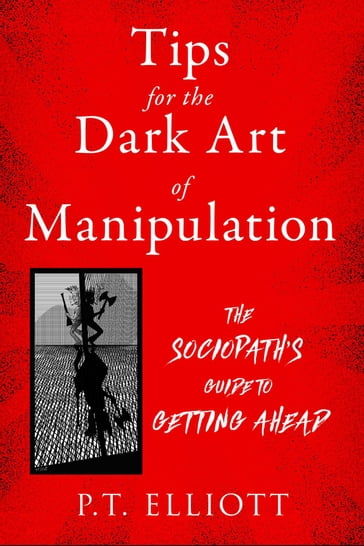 Tips for the Dark Art of Manipulation - P. T. Elliott