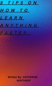 Tips on How To Learn Anything Faster