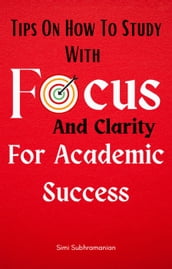 Tips on How To Study with Focus and Clarity for Academic Success