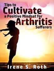 Tips to Cultivate a Positive Mindset for Arthritis Sufferers