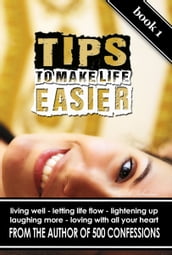 Tips to Make Life Easier: living well, letting life flow, lightening up, laughing more, loving with all your heart