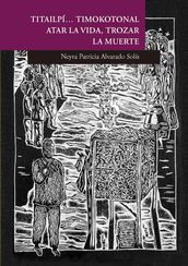 Titailpí timokotonal. Atar la vida, trozar la muerte. El sistema ritual de los mexicaneros de Durango