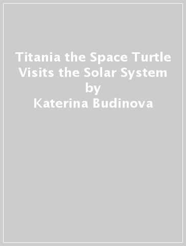 Titania the Space Turtle Visits the Solar System - Katerina Budinova