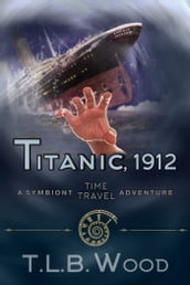 Titanic, 1912 (The Symbiont Time Travel Adventures Series, Book 5)