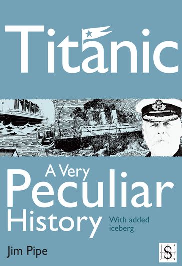 Titanic, A Very Peculiar History - Jim Pipe