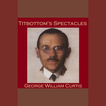 Titbottom's Spectacles - George William Curtis