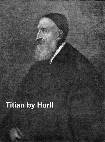 Titian - A Collection of 15 Pictures and a Portrait of the Painter (Illustrated) - Estelle M. Hurll