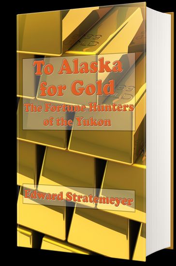 To Alaska for Gold (Illustrated) - Illustrator A. Burnham Shute - Edward Stratemeyer