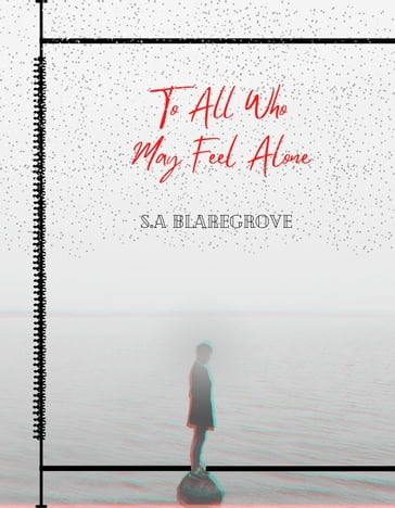 To All Who May Feel Alone - S.A. Blaregrove