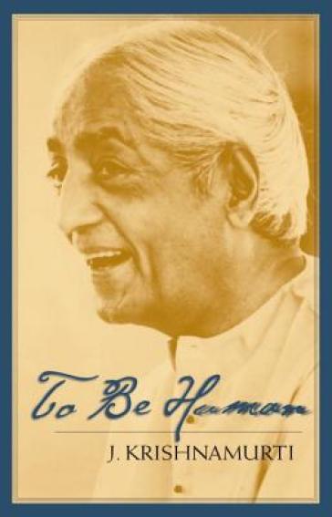 To Be Human - J. Krishnamurti