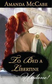 To Bed A Libertine (Mills & Boon Historical Undone)