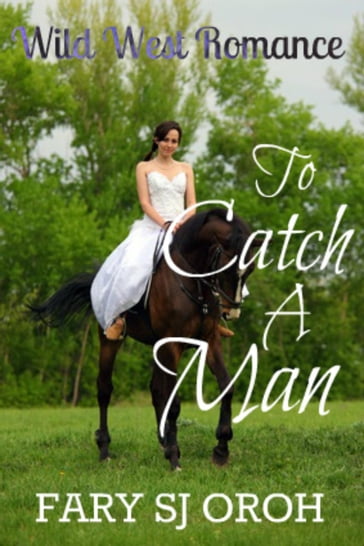 To Catch A Man: Wild West Romance - FARY SJ OROH