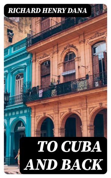 To Cuba and Back - Richard Henry Dana