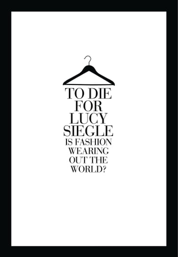 To Die For: Is Fashion Wearing Out the World? - Lucy Siegle