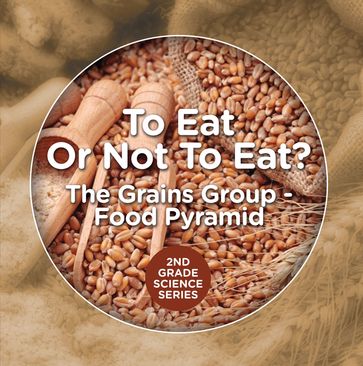 To Eat Or Not To Eat? The Grains Group - Food Pyramid - Baby Professor