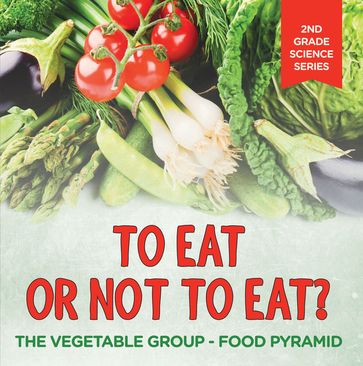 To Eat Or Not To Eat? The Vegetable Group - Food Pyramid - Baby Professor