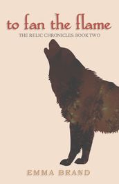 To Fan the Flame - The Relic Chronicles: Book Two