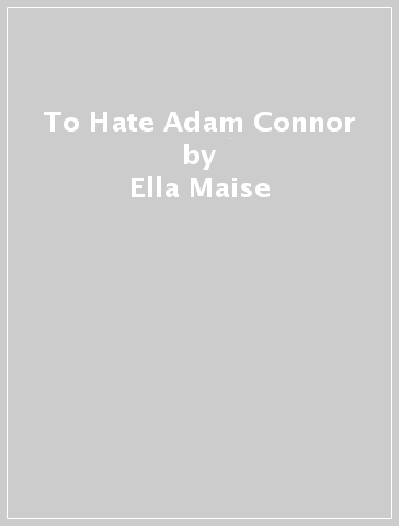 To Hate Adam Connor - Ella Maise