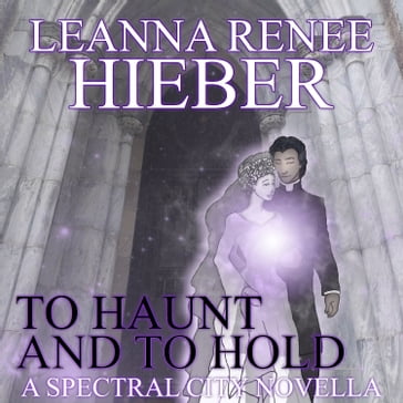 To Haunt and to Hold - Leanna Renee Hieber