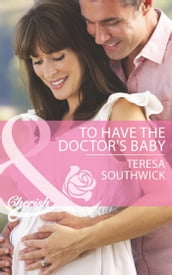 To Have The Doctor s Baby (Men of Mercy Medical, Book 7) (Mills & Boon Cherish)