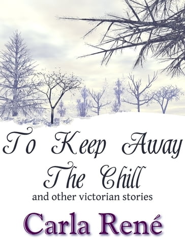 To Keep Away The Chill (and other victorian stories) - Carla René