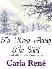 To Keep Away The Chill (and other victorian stories)