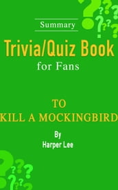 To Kill a Mockingbird : A Novel by Harper Lee [Summary Trivia/Quiz Book for Fans]