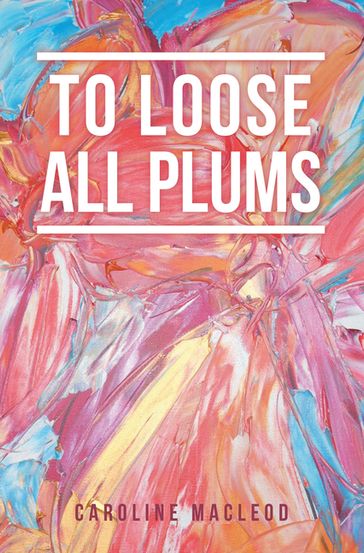 To Loose All Plums - Caroline Macleod