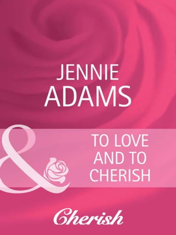 To Love and To Cherish (Mills & Boon Cherish) (Heart to Heart, Book 16) - Jennie Adams