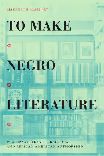 To Make Negro Literature - Elizabeth McHenry